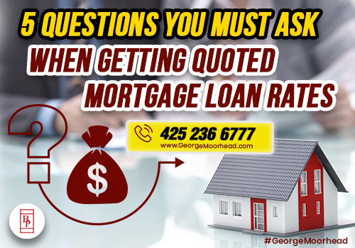 5 Questions You Must Ask When Getting Quoted Mortgage Loan Rates