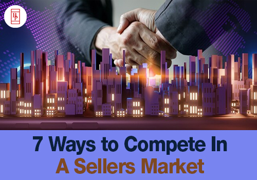 7 Ways to Compete In a Sellers Market