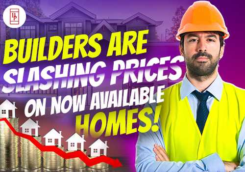 Builders Are Slashing Prices On Now Available Homes!