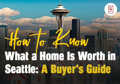 How to Know What a Home Is Worth in Seattle: A Buyer's Guide