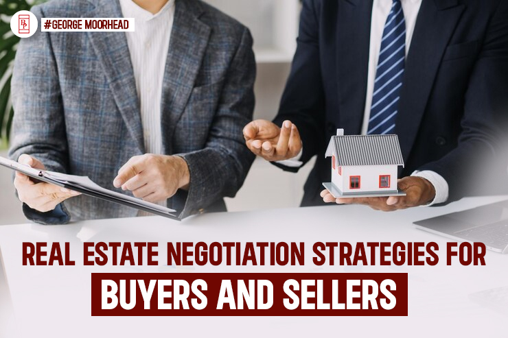 Real Estate Negotiation Strategies for Buyers and Sellers