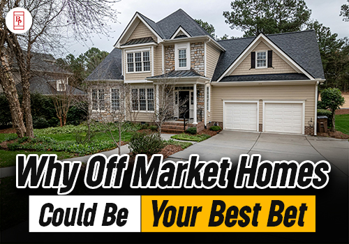 Why Off Market Homes Could Be Your Best Bet